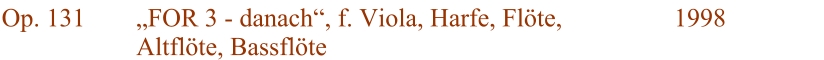 Op. 131 FOR 3 - danach, f. Viola, Harfe, Flte, Altflte, Bassflte 1998